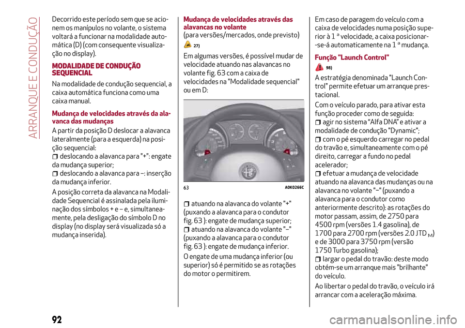 Alfa Romeo Giulietta 2017 Manual do proprietário (in Portuguese) Decorrido este período sem que se acio-
nem os manípulos no volante, o sistema
voltará a funcionar na modalidade auto-
mática (D) (com consequente visualiza-
ção no display).
MODALIDADE DE CONDU Alfa Romeo Giulietta 2017 Manual do proprietário (in Portuguese) Decorrido este período sem que se acio-
nem os manípulos no volante, o sistema
voltará a funcionar na modalidade auto-
mática (D) (com consequente visualiza-
ção no display).
MODALIDADE DE CONDU