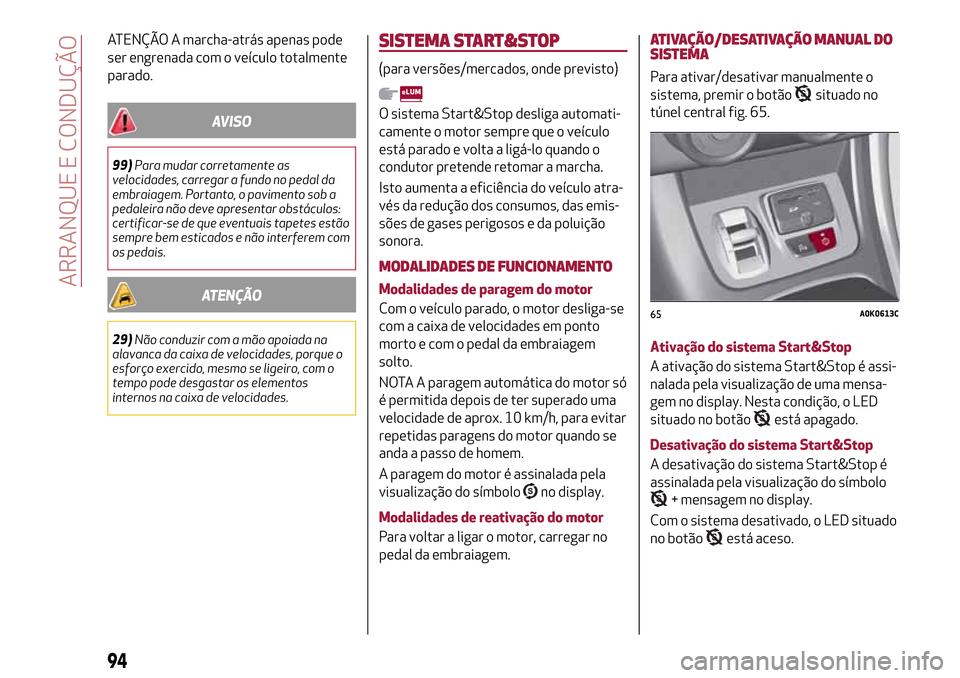Alfa Romeo Giulietta 2017 Manual do proprietário (in Portuguese) ATENÇÃO A marcha-atrás apenas pode
ser engrenada com o veículo totalmente
parado.
AVISO
99)Para mudar corretamente as
velocidades, carregar a fundo no pedal da
embraiagem. Portanto, o pavimento so Alfa Romeo Giulietta 2017 Manual do proprietário (in Portuguese) ATENÇÃO A marcha-atrás apenas pode
ser engrenada com o veículo totalmente
parado.
AVISO
99)Para mudar corretamente as
velocidades, carregar a fundo no pedal da
embraiagem. Portanto, o pavimento so
