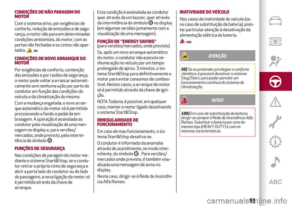 Alfa Romeo Giulietta 2017 Manual do proprietário (in Portuguese) CONDIÇÕES DE NÃO PARAGEM DO
MOTOR
Com o sistema ativo, por exigências de
conforto, redução de emissões e de segu-
rança, o motor não para em determinadas
condições ambientais, do motor, com Alfa Romeo Giulietta 2017 Manual do proprietário (in Portuguese) CONDIÇÕES DE NÃO PARAGEM DO
MOTOR
Com o sistema ativo, por exigências de
conforto, redução de emissões e de segu-
rança, o motor não para em determinadas
condições ambientais, do motor, com