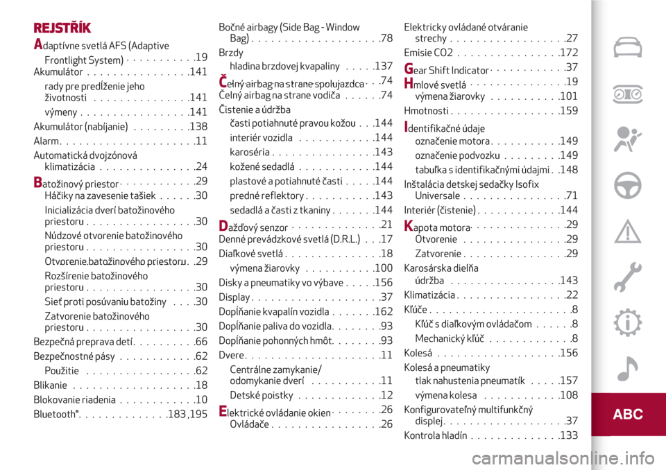 Alfa Romeo Giulietta 2017  Užívateľská príručka (in Slovak) REJSTŘÍK
Adaptívne svetlá AFS (Adaptive
Frontlight System)...........19
Akumulátor ................141
rady pre predĺženie jeho
životnosti...............141
výmeny .................141
Akumul