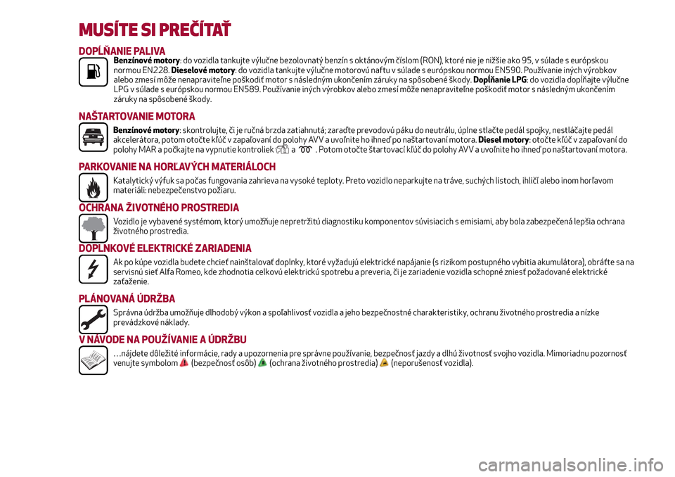 Alfa Romeo Giulietta 2017  Užívateľská príručka (in Slovak) MUSÍTE SI PREČÍTAŤ
DOPĹŇANIE PALIVABenzínové motory: do vozidla tankujte výlučne bezolovnatý benzín s oktánovým číslom (RON), ktoré nie je nižšie ako 95, v súlade s európskou
norm