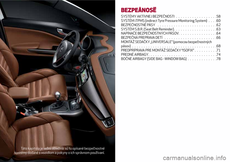 Alfa Romeo Giulietta 2017 Užívateľská príručka (in Slovak) Táto kapitola je veľmi dôležitá: sú tu opísané bezpečnostné
systémy dodané s vozidlom a pokyny o ich správnom používaní.
BEZPEÂNOSË
SYSTÉMY AKTÍVNEJ BEZPEČNOSTI . . . . . . . . . Alfa Romeo Giulietta 2017 Užívateľská príručka (in Slovak) Táto kapitola je veľmi dôležitá: sú tu opísané bezpečnostné
systémy dodané s vozidlom a pokyny o ich správnom používaní.
BEZPEÂNOSË
SYSTÉMY AKTÍVNEJ BEZPEČNOSTI . . . . . . . . .