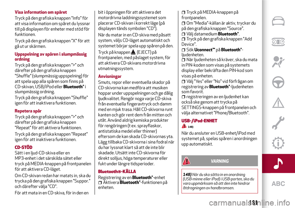 Alfa Romeo Giulietta 2017 Ägarmanual (in Swedish) Visa information om spåret
Tryck på den grafiska knappen "Info" för
att visa information om spåret du lyssnar
till på displayen för enheter med stöd för
funktionen.
Tryck på den grafiska knap Alfa Romeo Giulietta 2017 Ägarmanual (in Swedish) Visa information om spåret
Tryck på den grafiska knappen "Info" för
att visa information om spåret du lyssnar
till på displayen för enheter med stöd för
funktionen.
Tryck på den grafiska knap