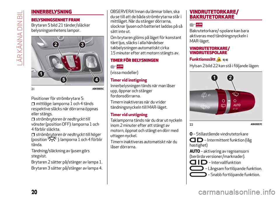 Alfa Romeo Giulietta 2017 Ägarmanual (in Swedish) INNERBELYSNING
BELYSNINGSENHET FRAM
Brytaren 5 bild 21 tänder/släcker
belysningsenhetens lampor.
Positioner för strömbrytare 5:
mittläge: lamporna 1 och 4 tänds
respektive släcks när dörrarna Alfa Romeo Giulietta 2017 Ägarmanual (in Swedish) INNERBELYSNING
BELYSNINGSENHET FRAM
Brytaren 5 bild 21 tänder/släcker
belysningsenhetens lampor.
Positioner för strömbrytare 5:
mittläge: lamporna 1 och 4 tänds
respektive släcks när dörrarna
