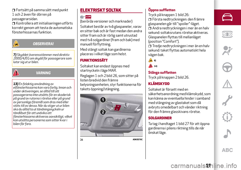 Alfa Romeo Giulietta 2017 Ägarmanual (in Swedish) Fortsätt på samma sätt med punkt
1 och 2 även för dörren på
passagerarsidan.
Kontrollera att initialiseringen utförts
korrekt genom att testa de automatiska
fönsterhissarnas funktion.
OBSERVE Alfa Romeo Giulietta 2017 Ägarmanual (in Swedish) Fortsätt på samma sätt med punkt
1 och 2 även för dörren på
passagerarsidan.
Kontrollera att initialiseringen utförts
korrekt genom att testa de automatiska
fönsterhissarnas funktion.
OBSERVE