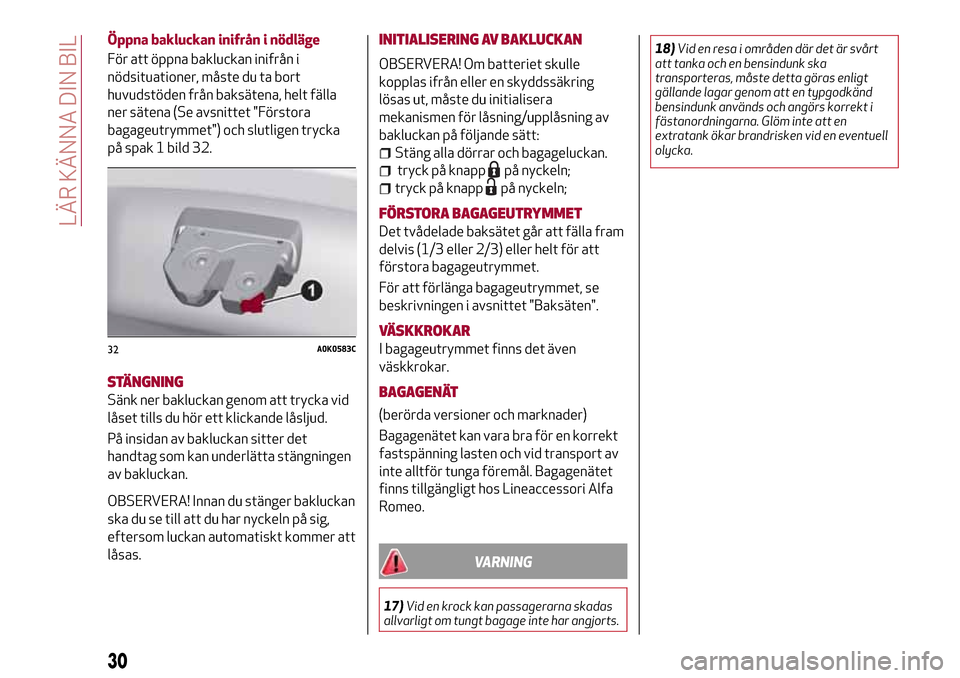 Alfa Romeo Giulietta 2017 Ägarmanual (in Swedish) Öppna bakluckan inifrån i nödläge
För att öppna bakluckan inifrån i
nödsituationer, måste du ta bort
huvudstöden från baksätena, helt fälla
ner sätena (Se avsnittet "Förstora
bagageutry Alfa Romeo Giulietta 2017 Ägarmanual (in Swedish) Öppna bakluckan inifrån i nödläge
För att öppna bakluckan inifrån i
nödsituationer, måste du ta bort
huvudstöden från baksätena, helt fälla
ner sätena (Se avsnittet "Förstora
bagageutry