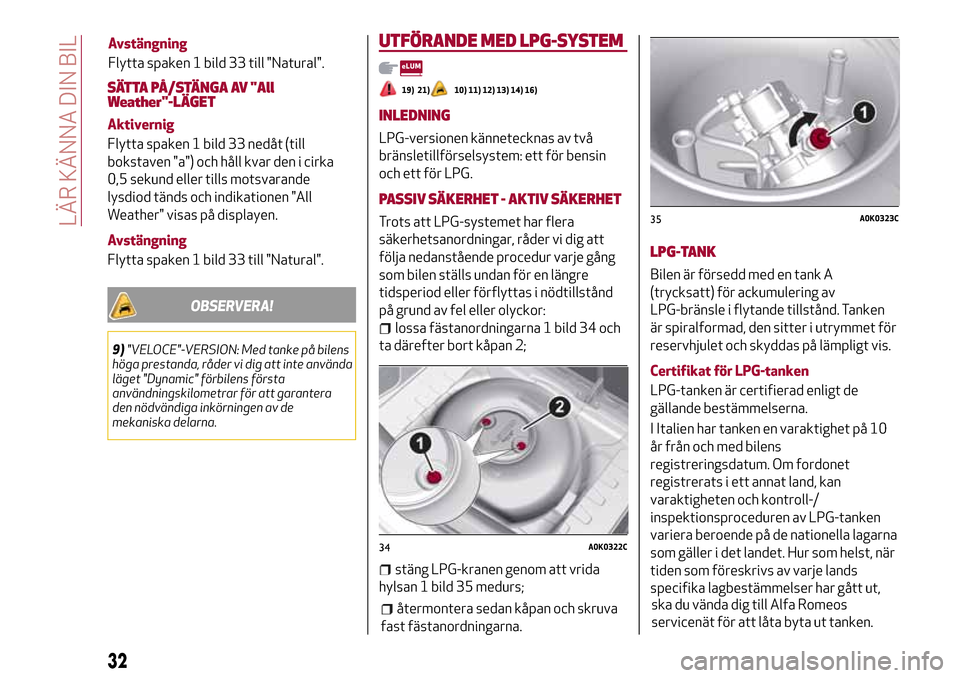 Alfa Romeo Giulietta 2017 Ägarmanual (in Swedish) SÄTTA PÅ/STÄNGA AV "All
Weather"-LÄGET
Aktivernig
Flytta spaken 1 bild 33 nedåt (till
bokstaven "a") och håll kvar den i cirka
0,5 sekund eller tills motsvarande
lysdiod tänds och indikationen Alfa Romeo Giulietta 2017 Ägarmanual (in Swedish) SÄTTA PÅ/STÄNGA AV "All
Weather"-LÄGET
Aktivernig
Flytta spaken 1 bild 33 nedåt (till
bokstaven "a") och håll kvar den i cirka
0,5 sekund eller tills motsvarande
lysdiod tänds och indikationen