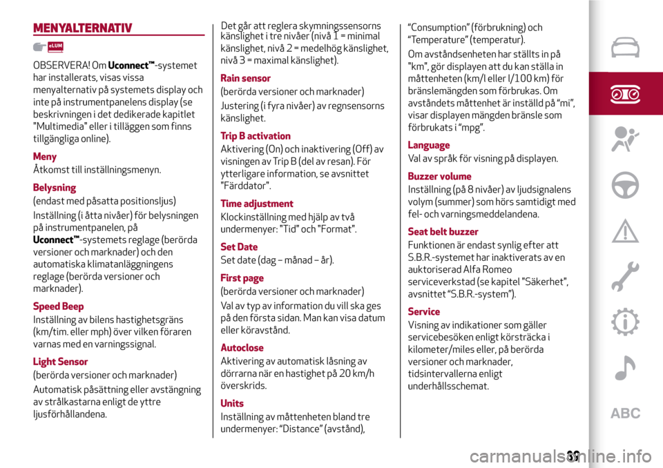 Alfa Romeo Giulietta 2017  Ägarmanual (in Swedish) MENYALTERNATIV
OBSERVERA! OmUconnect™-systemet
har installerats, visas vissa
menyalternativ på systemets display och
inte på instrumentpanelens display (se
beskrivningen i det dedikerade kapitlet
