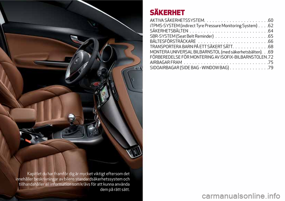 Alfa Romeo Giulietta 2017 Ägarmanual (in Swedish) Kapitlet du har framför dig är mycket viktigt eftersom det
innehåller beskrivningar av bilens standardsäkerhetssystem och
tillhandahåller all information som krävs för att kunna använda
dem pà Alfa Romeo Giulietta 2017 Ägarmanual (in Swedish) Kapitlet du har framför dig är mycket viktigt eftersom det
innehåller beskrivningar av bilens standardsäkerhetssystem och
tillhandahåller all information som krävs för att kunna använda
dem pÃ