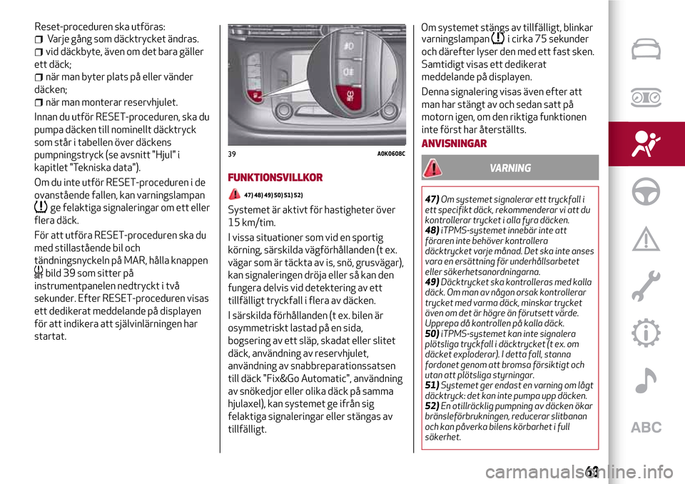 Alfa Romeo Giulietta 2017 Ägarmanual (in Swedish) Varje gång som däcktrycket ändras.
vid däckbyte, även om det bara gäller
ett däck;
när man byter plats på eller vänder
däcken;
när man monterar reservhjulet.
Innan du utför RESET-procedur Alfa Romeo Giulietta 2017 Ägarmanual (in Swedish) Varje gång som däcktrycket ändras.
vid däckbyte, även om det bara gäller
ett däck;
när man byter plats på eller vänder
däcken;
när man monterar reservhjulet.
Innan du utför RESET-procedur
