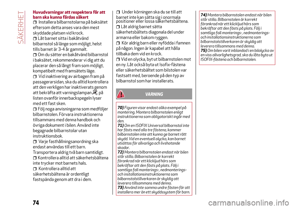 Alfa Romeo Giulietta 2017 Ägarmanual (in Swedish) Huvudvarningar att respektera för att
barn ska kunna färdas säkert
Installera bilbarnstolarna på baksätet
eftersom detta anses vara den mest
skyddade platsen vid krock.
Låt barnet sitta i bakåt Alfa Romeo Giulietta 2017 Ägarmanual (in Swedish) Huvudvarningar att respektera för att
barn ska kunna färdas säkert
Installera bilbarnstolarna på baksätet
eftersom detta anses vara den mest
skyddade platsen vid krock.
Låt barnet sitta i bakåt