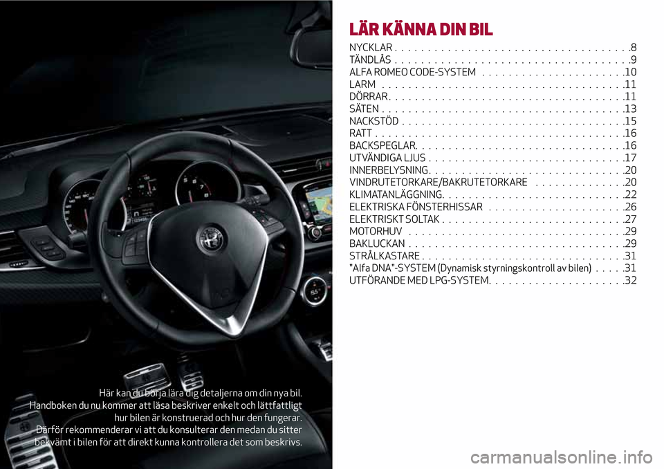 Alfa Romeo Giulietta 2017  Ägarmanual (in Swedish) Här kan du börja lära dig detaljerna om din nya bil.
Handboken du nu kommer att läsa beskriver enkelt och lättfattligt
hur bilen är konstruerad och hur den fungerar.
Därför rekommenderar vi at