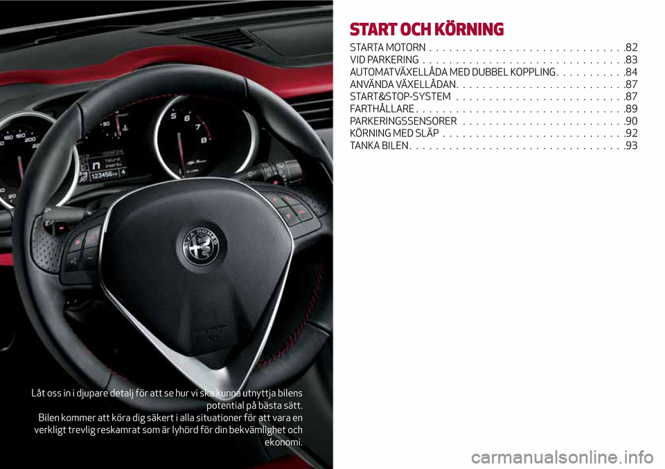 Alfa Romeo Giulietta 2017 Ägarmanual (in Swedish) Låt oss in i djupare detalj för att se hur vi ska kunna utnyttja bilens
potential på bästa sätt.
Bilen kommer att köra dig säkert i alla situationer för att vara en
verkligt trevlig reskamrat Alfa Romeo Giulietta 2017 Ägarmanual (in Swedish) Låt oss in i djupare detalj för att se hur vi ska kunna utnyttja bilens
potential på bästa sätt.
Bilen kommer att köra dig säkert i alla situationer för att vara en
verkligt trevlig reskamrat