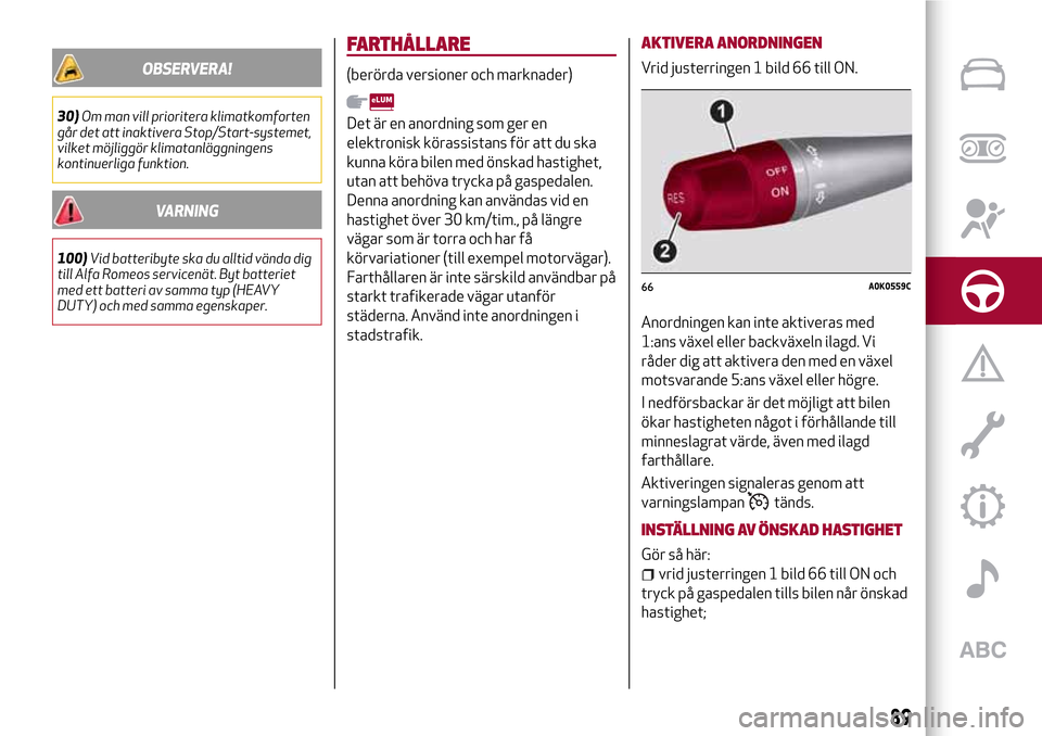 Alfa Romeo Giulietta 2017 Ägarmanual (in Swedish) OBSERVERA!
30)Om man vill prioritera klimatkomforten
går det att inaktivera Stop/Start-systemet,
vilket möjliggör klimatanläggningens
kontinuerliga funktion.
VARNING
100)Vid batteribyte ska du all Alfa Romeo Giulietta 2017 Ägarmanual (in Swedish) OBSERVERA!
30)Om man vill prioritera klimatkomforten
går det att inaktivera Stop/Start-systemet,
vilket möjliggör klimatanläggningens
kontinuerliga funktion.
VARNING
100)Vid batteribyte ska du all