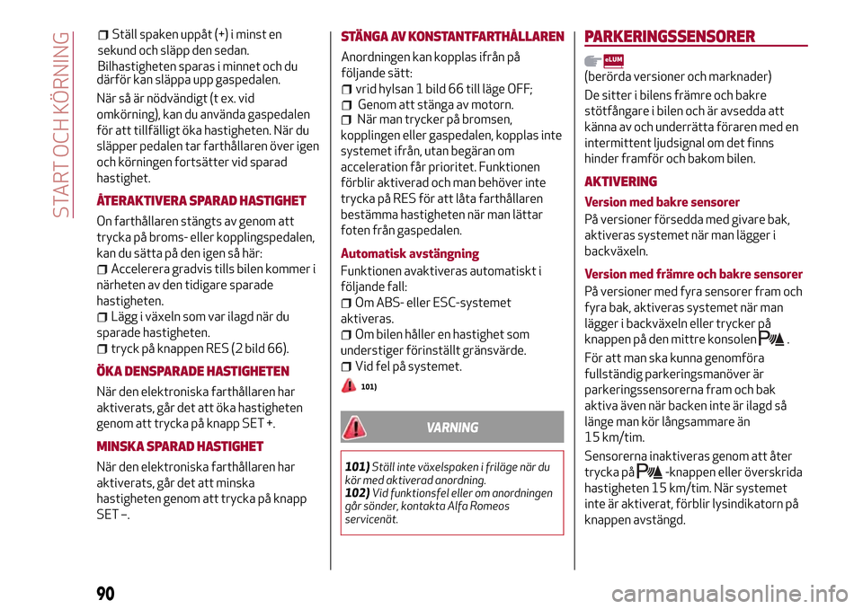 Alfa Romeo Giulietta 2017 Ägarmanual (in Swedish) därför kan släppa upp gaspedalen.
När så är nödvändigt (t ex. vid
omkörning), kan du använda gaspedalen
för att tillfälligt öka hastigheten. När du
släpper pedalen tar farthållaren öv Alfa Romeo Giulietta 2017 Ägarmanual (in Swedish) därför kan släppa upp gaspedalen.
När så är nödvändigt (t ex. vid
omkörning), kan du använda gaspedalen
för att tillfälligt öka hastigheten. När du
släpper pedalen tar farthållaren öv