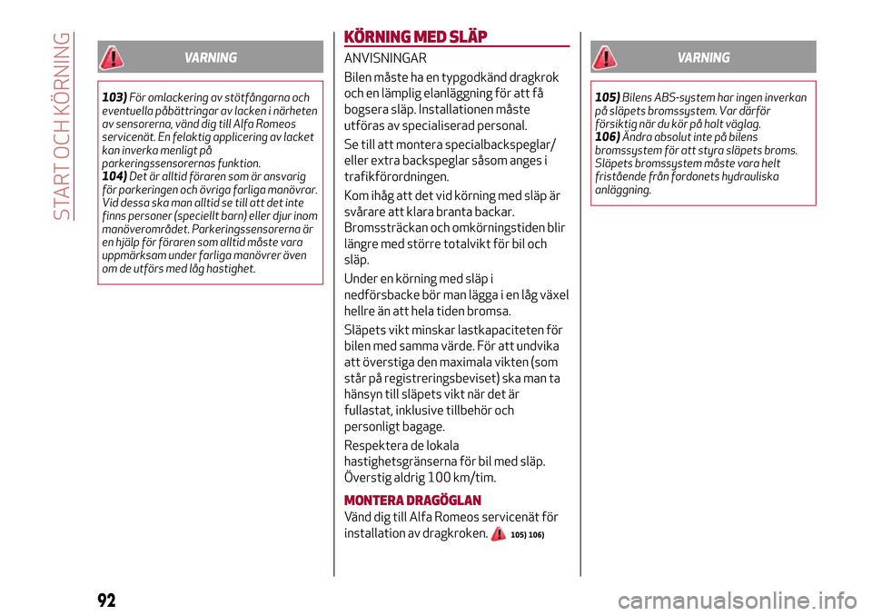 Alfa Romeo Giulietta 2017 Ägarmanual (in Swedish) VARNING
103)För omlackering av stötfångarna och
eventuella påbättringar av lacken i närheten
av sensorerna, vänd dig till Alfa Romeos
servicenät. En felaktig applicering av lacket
kan inverka Alfa Romeo Giulietta 2017 Ägarmanual (in Swedish) VARNING
103)För omlackering av stötfångarna och
eventuella påbättringar av lacken i närheten
av sensorerna, vänd dig till Alfa Romeos
servicenät. En felaktig applicering av lacket
kan inverka