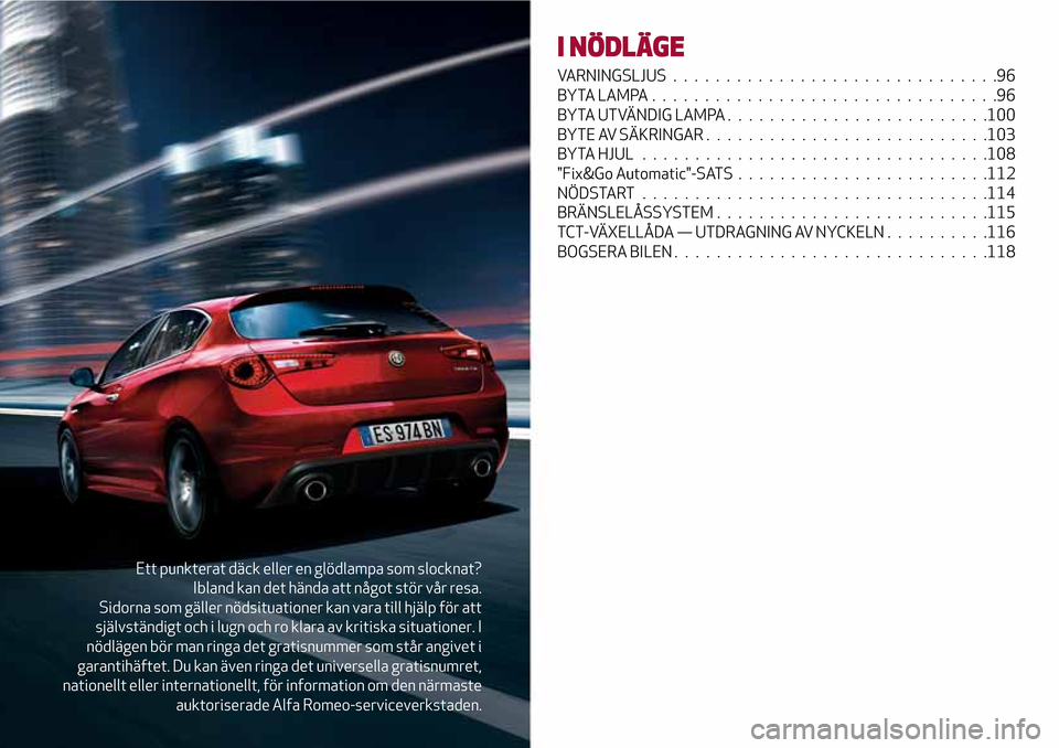 Alfa Romeo Giulietta 2017 Ägarmanual (in Swedish) Ett punkterat däck eller en glödlampa som slocknat?
Ibland kan det hända att något stör vår resa.
Sidorna som gäller nödsituationer kan vara till hjälp för att
självständigt och i lugn och Alfa Romeo Giulietta 2017 Ägarmanual (in Swedish) Ett punkterat däck eller en glödlampa som slocknat?
Ibland kan det hända att något stör vår resa.
Sidorna som gäller nödsituationer kan vara till hjälp för att
självständigt och i lugn och