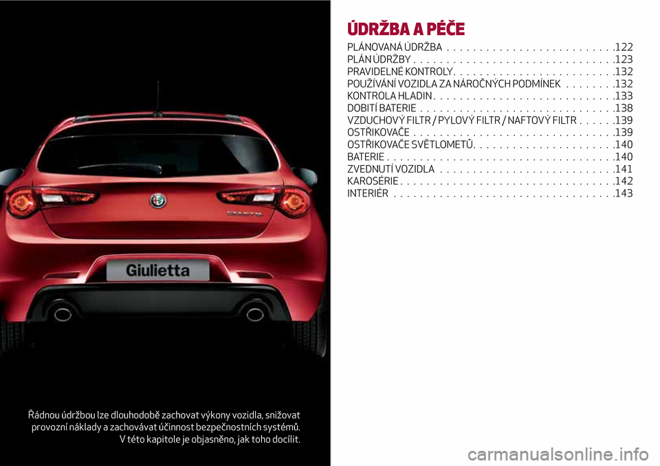 Alfa Romeo Giulietta 2017  Návod k obsluze (in Czech) Řádnou údržbou lze dlouhodobě zachovat výkony vozidla, snižovat
provozní náklady a zachovávat účinnost bezpečnostních systémů.
V této kapitole je objasněno, jak toho docílit.
ÚDRŽ