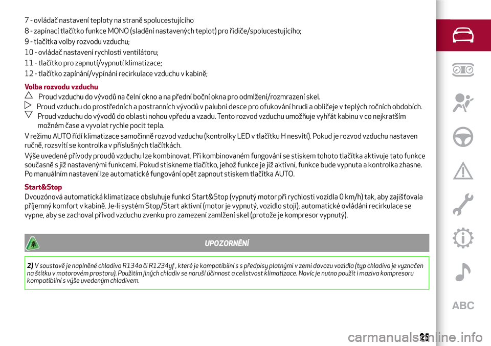Alfa Romeo Giulietta 2017  Návod k obsluze (in Czech) 7 - ovládač nastavení teploty na straně spolucestujícího
8 - zapínací tlačítko funkce MONO (sladění nastavených teplot) pro řidiče/spolucestujícího;
9 - tlačítka volby rozvodu vzduc