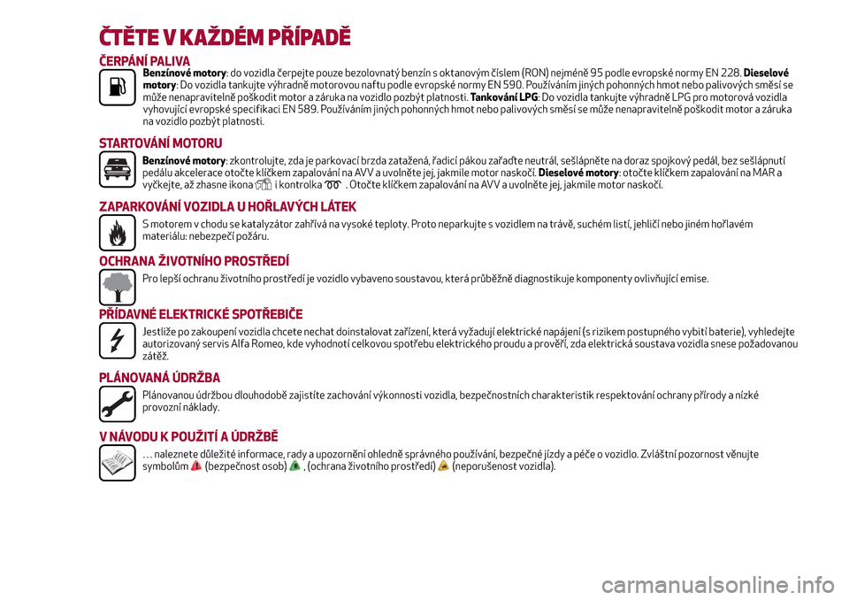Alfa Romeo Giulietta 2017 Návod k obsluze (in Czech) ČTĚTE V KAŽDÉM PŘÍPADĚ
ČERPÁNÍ PALIVABenzínové motory: do vozidla čerpejte pouze bezolovnatý benzín s oktanovým číslem (RON) nejméně 95 podle evropské normy EN 228.Dieselové
moto Alfa Romeo Giulietta 2017 Návod k obsluze (in Czech) ČTĚTE V KAŽDÉM PŘÍPADĚ
ČERPÁNÍ PALIVABenzínové motory: do vozidla čerpejte pouze bezolovnatý benzín s oktanovým číslem (RON) nejméně 95 podle evropské normy EN 228.Dieselové
moto