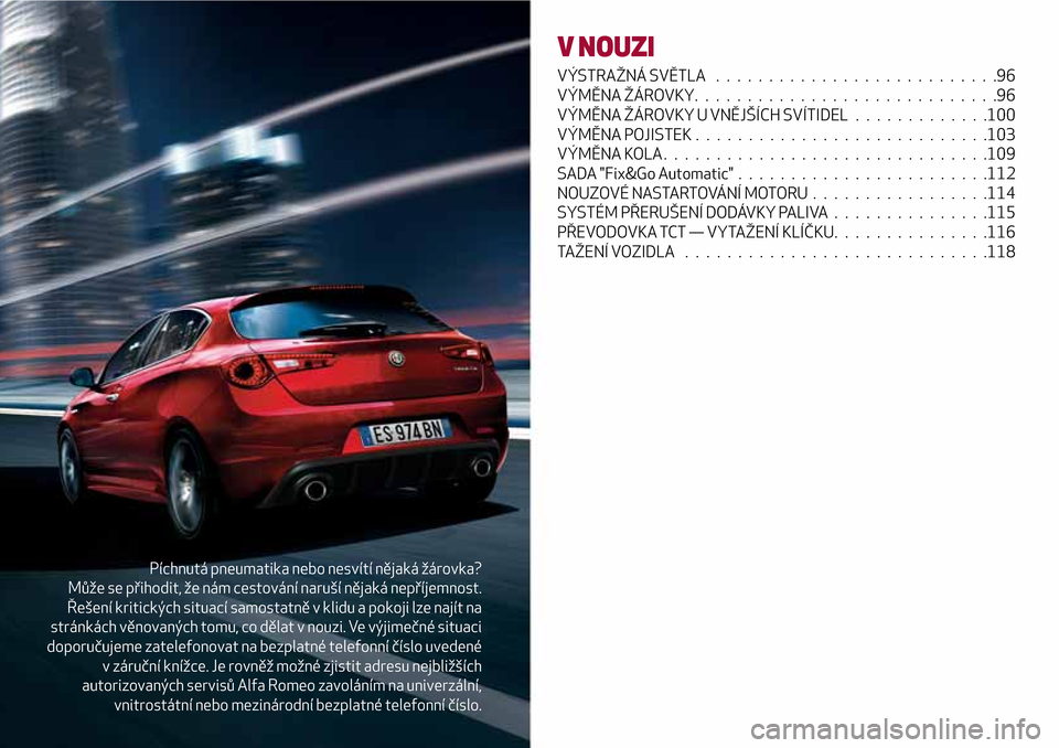 Alfa Romeo Giulietta 2017 Návod k obsluze (in Czech) Píchnutá pneumatika nebo nesvítí nějaká žárovka?
Může se přihodit, že nám cestování naruší nějaká nepříjemnost.
Řešení kritických situací samostatně v klidu a pokoji lze naj Alfa Romeo Giulietta 2017 Návod k obsluze (in Czech) Píchnutá pneumatika nebo nesvítí nějaká žárovka?
Může se přihodit, že nám cestování naruší nějaká nepříjemnost.
Řešení kritických situací samostatně v klidu a pokoji lze naj