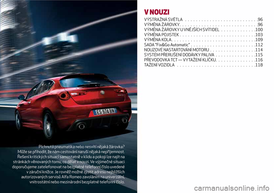 Alfa Romeo Giulietta 2017  Návod k obsluze (in Czech) Píchnutá pneumatika nebo nesvítí nějaká žárovka?
Může se přihodit, že nám cestování naruší nějaká nepříjemnost.
Řešení kritických situací samostatně v klidu a pokoji lze naj