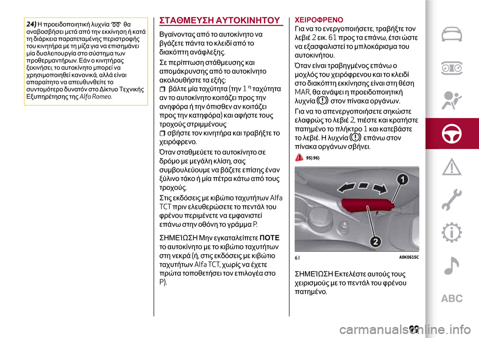 Alfa Romeo Giulietta 2017  Εγχειρίδιο χρήσης (in Greek) 24)Η προειδοποιητική λυχνίαθα
αναβοσβήσει μετά από την εκκίνηση ή κατά
τη διάρκεια παρατεταμένης περιστροφής