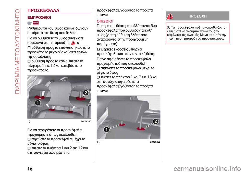 Alfa Romeo Giulietta 2017 Εγχειρίδιο χρήσης (in Greek) ΠΡΟΣΚΕΦΑΛΑ
ΕΜΠΡΟΣΘΙΟΙ
Ρυθμίζονται καθύψος και κλειδώνουν
αυτόματα στη θέση που θέλετε.
Για να ρυθμίσετε το Alfa Romeo Giulietta 2017 Εγχειρίδιο χρήσης (in Greek) ΠΡΟΣΚΕΦΑΛΑ
ΕΜΠΡΟΣΘΙΟΙ
Ρυθμίζονται καθύψος και κλειδώνουν
αυτόματα στη θέση που θέλετε.
Για να ρυθμίσετε το