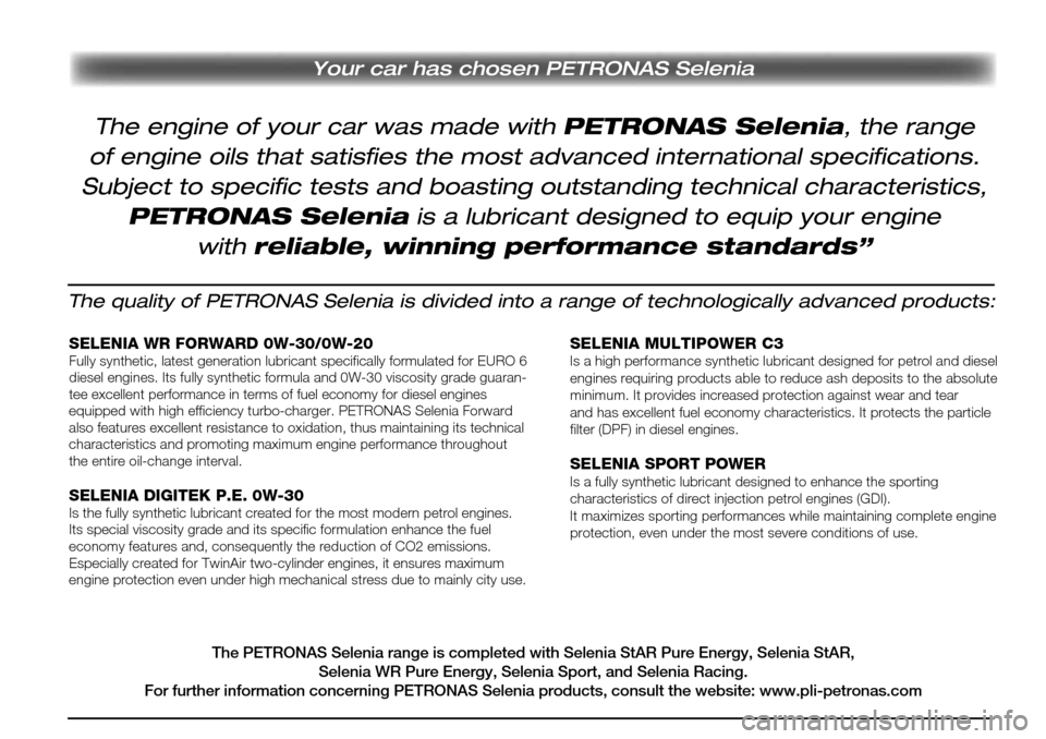 Alfa Romeo Giulietta 2017 Εγχειρίδιο χρήσης (in Greek) Your car has chosen PETRONAS Selenia
The quality of PETRONAS Selenia is divided into a range of technologically advanced products:
SELENIA WR FORWARD 0W-30/0W-20Fully synthetic, latest generation lubr Alfa Romeo Giulietta 2017 Εγχειρίδιο χρήσης (in Greek) Your car has chosen PETRONAS Selenia
The quality of PETRONAS Selenia is divided into a range of technologically advanced products:
SELENIA WR FORWARD 0W-30/0W-20Fully synthetic, latest generation lubr