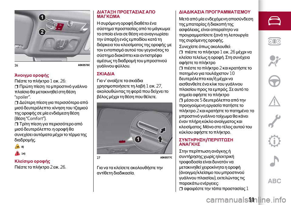 Alfa Romeo Giulietta 2017 Εγχειρίδιο χρήσης (in Greek) Άνοιγμα οροφής
Πιέστε το πλήκτρο1εικ. 26:
Πρώτη πίεση:το μπροστινό γυάλινο
πλαίσιο θα μετακινηθεί στη θέση
“spoi Alfa Romeo Giulietta 2017 Εγχειρίδιο χρήσης (in Greek) Άνοιγμα οροφής
Πιέστε το πλήκτρο1εικ. 26:
Πρώτη πίεση:το μπροστινό γυάλινο
πλαίσιο θα μετακινηθεί στη θέση
“spoi