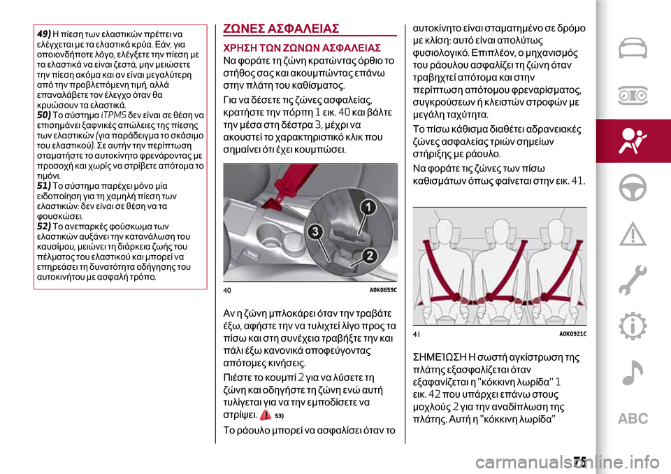 Alfa Romeo Giulietta 2017  Εγχειρίδιο χρήσης (in Greek) 49)Η πίεση των ελαστικών πρέπει να
ελέγχεται με τα ελαστικά κρύα.Εάν,για
οποιονδήποτε λόγο,ελέγξετε την πίεση 
