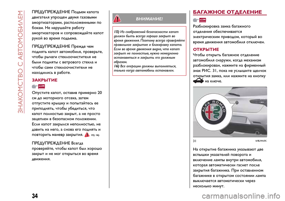 Alfa Romeo Giulietta 2017 Инструкция по эксплуатации (in Russian) ПРЕДУПРЕЖД ЕНИЕ Подъем капота
двигателя упрощен двумя газовыми
амортизаторами, расположенными по
бокам. Не Alfa Romeo Giulietta 2017 Инструкция по эксплуатации (in Russian) ПРЕДУПРЕЖД ЕНИЕ Подъем капота
двигателя упрощен двумя газовыми
амортизаторами, расположенными по
бокам. Не