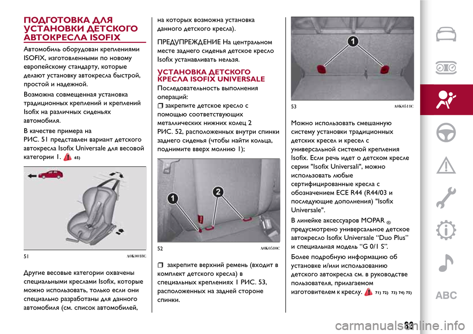 Alfa Romeo Giulietta 2017 Инструкция по эксплуатации (in Russian) ПОДГОТОВКА ДЛЯ
УСТАНОВКИ ДЕТСКОГО
АВТОКРЕСЛА ISOFIX
Автомобиль оборудован креплениями
ISOFIX, изготовленными по Alfa Romeo Giulietta 2017 Инструкция по эксплуатации (in Russian) ПОДГОТОВКА ДЛЯ
УСТАНОВКИ ДЕТСКОГО
АВТОКРЕСЛА ISOFIX
Автомобиль оборудован креплениями
ISOFIX, изготовленными по