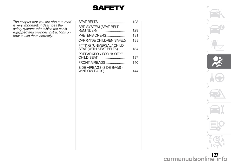 Alfa Romeo Giulietta 2016  Owners Manual SAFETY
The chapter that you are about to read
is very important: it describes the
safety systems with which the car is
equipped and provides instructions on
how to use them correctly.SEAT BELTS ......