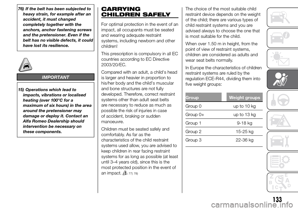 Alfa Romeo Giulietta 2016 Owners Manual 76) If the belt has been subjected to
heavy strain, for example after an
accident, it must changed
completely together with the
anchors, anchor fastening screws
and the pretensioner. Even if the
belt Alfa Romeo Giulietta 2016 Owners Manual 76) If the belt has been subjected to
heavy strain, for example after an
accident, it must changed
completely together with the
anchors, anchor fastening screws
and the pretensioner. Even if the
belt