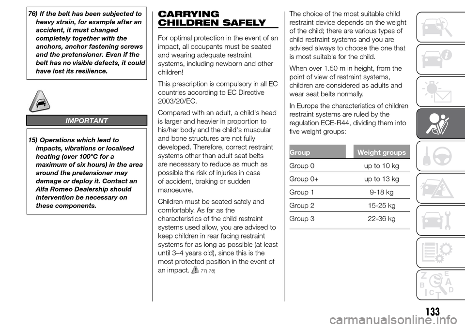 Alfa Romeo Giulietta 2016  Owners Manual 76) If the belt has been subjected to
heavy strain, for example after an
accident, it must changed
completely together with the
anchors, anchor fastening screws
and the pretensioner. Even if the
belt 