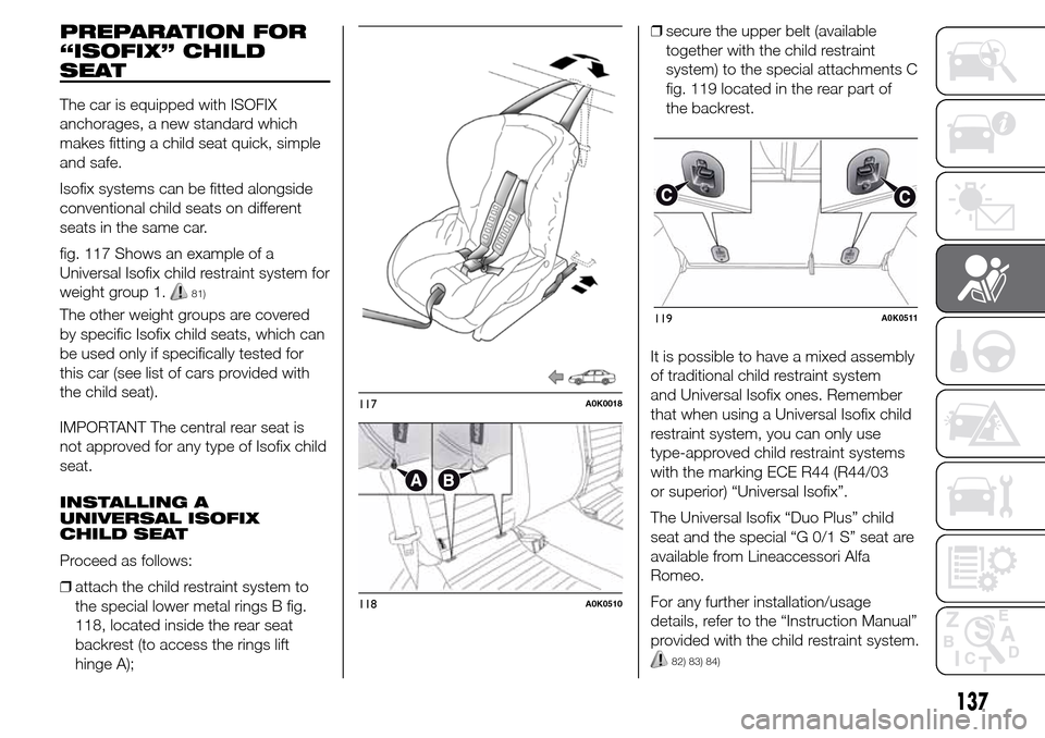 Alfa Romeo Giulietta 2016  Owners Manual PREPARATION FOR
“ISOFIX” CHILD
SEAT
The car is equipped with ISOFIX
anchorages, a new standard which
makes fitting a child seat quick, simple
and safe.
Isofix systems can be fitted alongside
conve