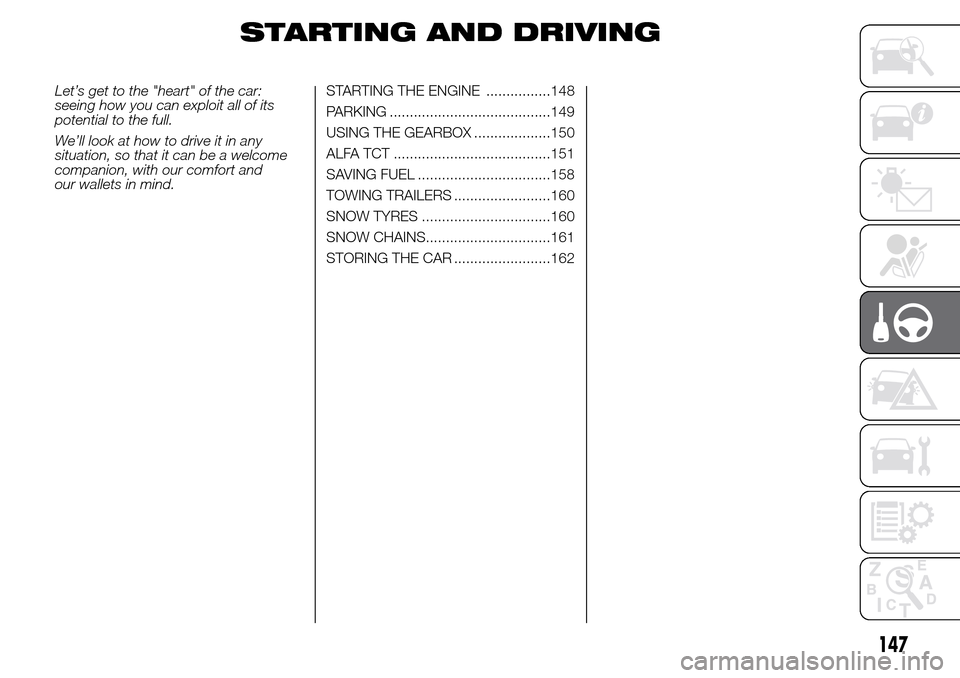 Alfa Romeo Giulietta 2016  Owners Manual STARTING AND DRIVING
Let’s get to the "heart" of the car:
seeing how you can exploit all of its
potential to the full.
We’ll look at how to drive it in any
situation, so that it can be a welcome
c