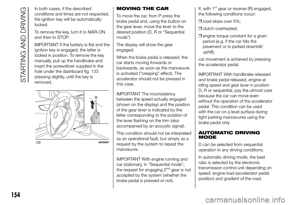 Alfa Romeo Giulietta 2016  Owners Manual In both cases, if the described
conditions and times are not respected,
the ignition key will be automatically
locked.
To remove the key, turn it to MAR-ON
and then to STOP.
IMPORTANT If the battery i