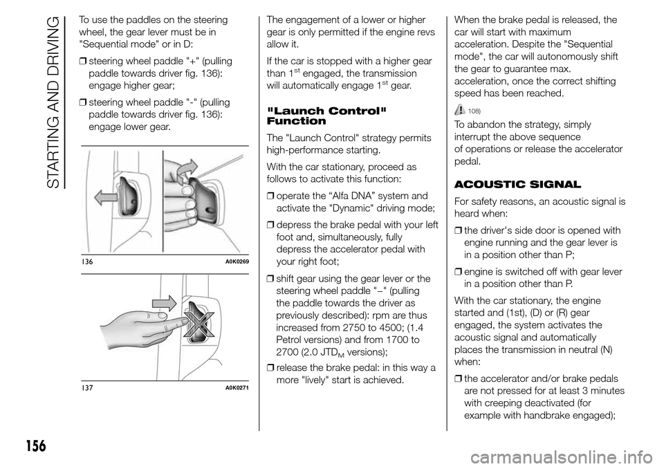 Alfa Romeo Giulietta 2016  Owners Manual To use the paddles on the steering
wheel, the gear lever must be in
"Sequential mode" or in D:
❒steering wheel paddle "+" (pulling
paddle towards driver fig. 136):
engage higher gear;
❒steering wh
