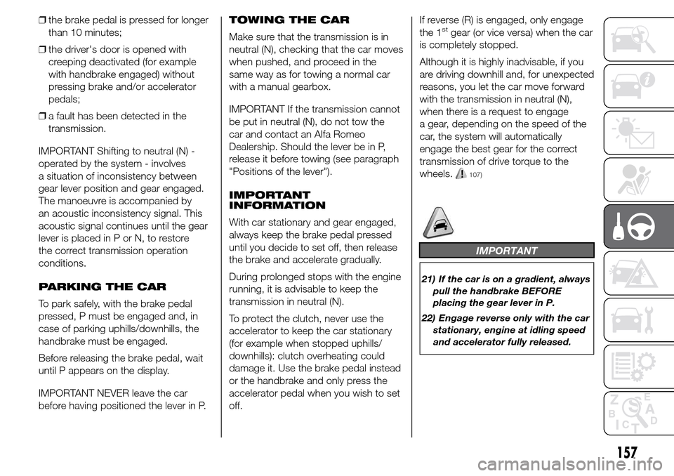 Alfa Romeo Giulietta 2016 Owners Manual ❒the brake pedal is pressed for longer
than 10 minutes;
❒the drivers door is opened with
creeping deactivated (for example
with handbrake engaged) without
pressing brake and/or accelerator
pedals Alfa Romeo Giulietta 2016 Owners Manual ❒the brake pedal is pressed for longer
than 10 minutes;
❒the drivers door is opened with
creeping deactivated (for example
with handbrake engaged) without
pressing brake and/or accelerator
pedals