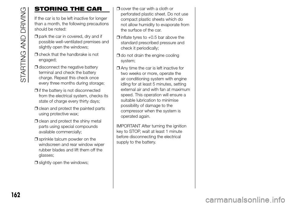 Alfa Romeo Giulietta 2016 Owners Manual STORING THE CAR
If the car is to be left inactive for longer
than a month, the following precautions
should be noted:
❒park the car in covered, dry and if
possible well-ventilated premises and
sligh Alfa Romeo Giulietta 2016 Owners Manual STORING THE CAR
If the car is to be left inactive for longer
than a month, the following precautions
should be noted:
❒park the car in covered, dry and if
possible well-ventilated premises and
sligh