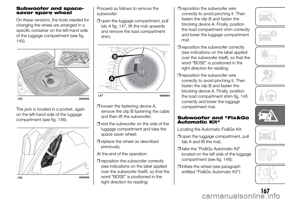 Alfa Romeo Giulietta 2016  Owners Manual Subwoofer and space-
saver spare wheel
On these versions, the tools needed for
changing the wheel are arranged in a
specific container on the left-hand side
of the luggage compartment (see fig.
145).
