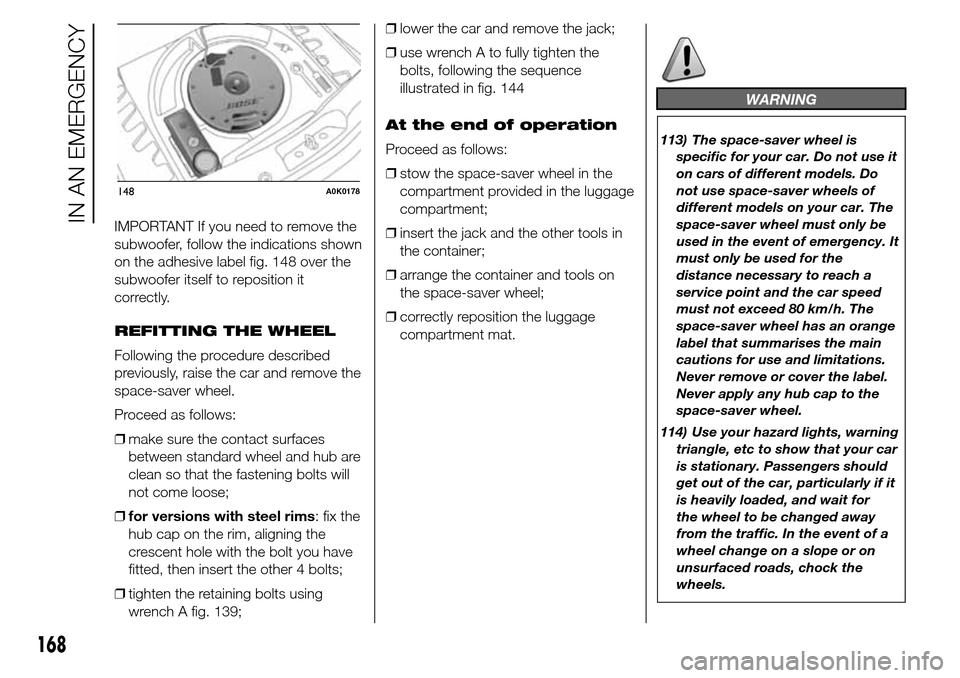 Alfa Romeo Giulietta 2016 Owners Manual IMPORTANT If you need to remove the
subwoofer, follow the indications shown
on the adhesive label fig. 148 over the
subwoofer itself to reposition it
correctly.
REFITTING THE WHEEL
Following the proce Alfa Romeo Giulietta 2016 Owners Manual IMPORTANT If you need to remove the
subwoofer, follow the indications shown
on the adhesive label fig. 148 over the
subwoofer itself to reposition it
correctly.
REFITTING THE WHEEL
Following the proce