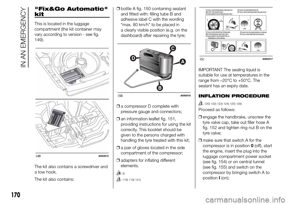 Alfa Romeo Giulietta 2016 Owners Guide "Fix&Go Automatic"
kit
This is located in the luggage
compartment (the kit container may
vary according to version - see fig.
149).
The kit also contains a screwdriver and
a tow hook.
The kit also con