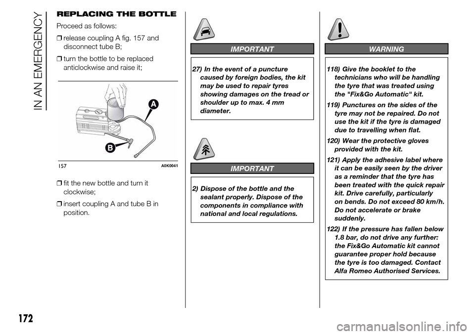 Alfa Romeo Giulietta 2016 Owners Guide REPLACING THE BOTTLE
Proceed as follows:
❒release coupling A fig. 157 and
disconnect tube B;
❒turn the bottle to be replaced
anticlockwise and raise it;
❒fit the new bottle and turn it
clockwise