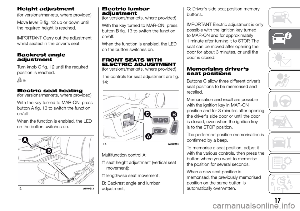 Alfa Romeo Giulietta 2016 Owners Guide Height adjustment
(for versions/markets, where provided)
Move lever B fig. 12 up or down until
the required height is reached.
IMPORTANT Carry out the adjustment
whilst seated in the drivers seat.
Ba