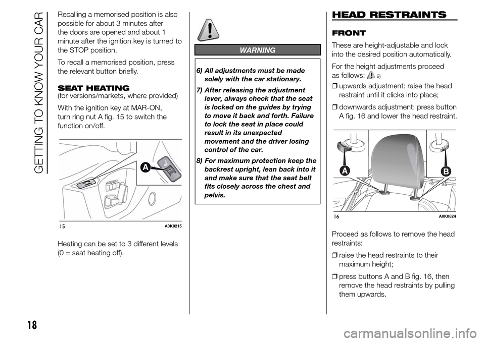 Alfa Romeo Giulietta 2016 Owners Guide Recalling a memorised position is also
possible for about 3 minutes after
the doors are opened and about 1
minute after the ignition key is turned to
the STOP position.
To recall a memorised position,