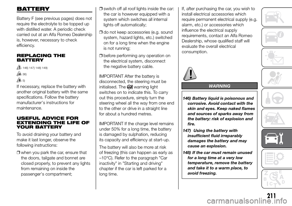 Alfa Romeo Giulietta 2016 Owners Manual BATTERY
Battery F (see previous pages) does not
require the electrolyte to be topped up
with distilled water. A periodic check
carried out at an Alfa Romeo Dealership
is, however, necessary to check
e Alfa Romeo Giulietta 2016 Owners Manual BATTERY
Battery F (see previous pages) does not
require the electrolyte to be topped up
with distilled water. A periodic check
carried out at an Alfa Romeo Dealership
is, however, necessary to check
e