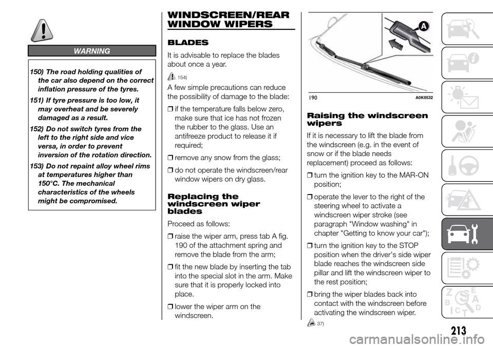 Alfa Romeo Giulietta 2016 Owners Guide WARNING
150) The road holding qualities of
the car also depend on the correct
inflation pressure of the tyres.
151) If tyre pressure is too low, it
may overheat and be severely
damaged as a result.
15
